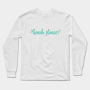 Beach please Long Sleeve T-Shirt